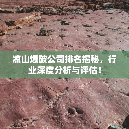 凉山爆破公司排名揭秘,行业深度分析与评估!