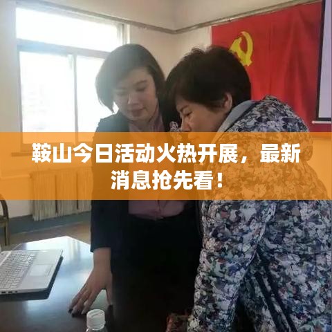 鞍山今日活动火热开展,最新消息抢先看!