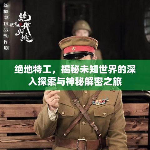 绝地特工,揭秘未知世界的深入探索与神秘解密之旅