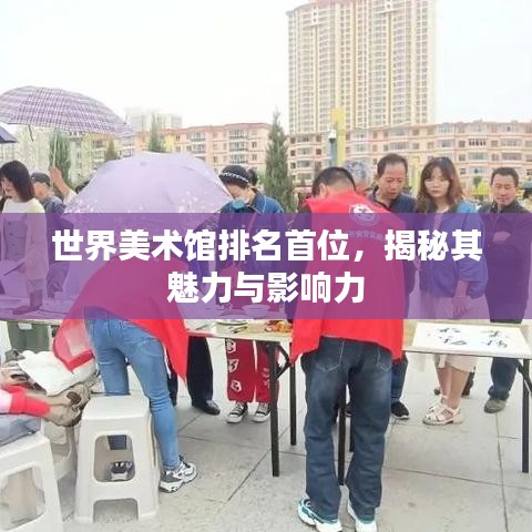 世界美术馆排名首位，揭秘其魅力与影响力