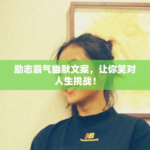 励志霸气幽默文案,让你笑对人生挑战!