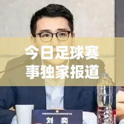 今日足球赛事独家报道,最新动态一网打尽