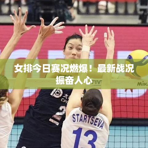 女排今日赛况燃爆！最新战况振奋人心