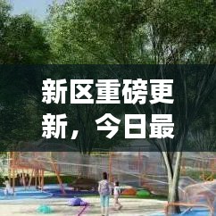 新区重磅更新，今日最新消息揭秘
