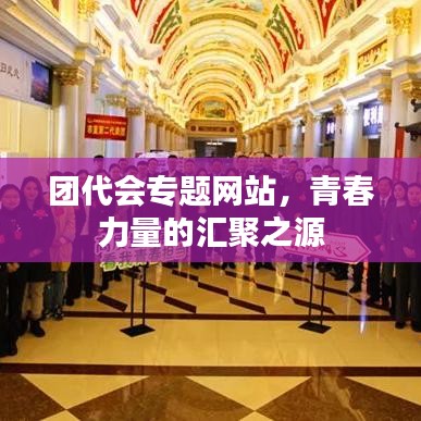 团代会专题网站,青春力量的汇聚之源