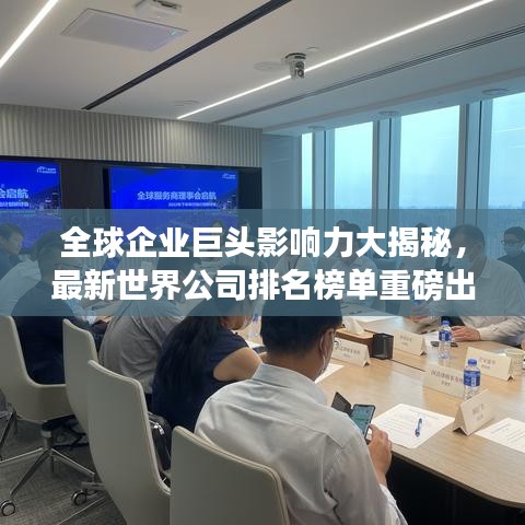 全球企业巨头影响力大揭秘，最新世界公司排名榜单重磅出炉！