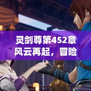 灵剑尊第452章风云再起,冒险之旅新篇章