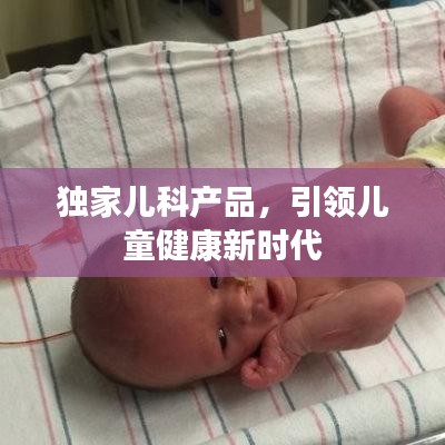 独家儿科产品,引领儿童健康新时代