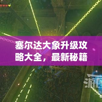 塞尔达大象升级攻略大全，最新秘籍揭秘！