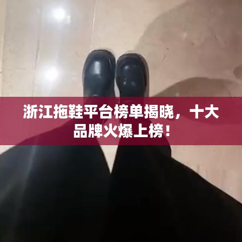 浙江拖鞋平台榜单揭晓,十大品牌火爆上榜!