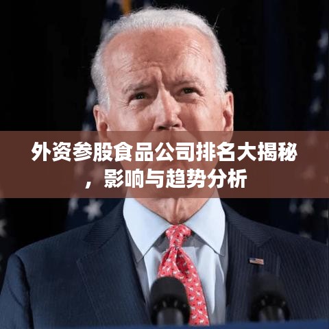 外资参股食品公司排名大揭秘，影响与趋势分析