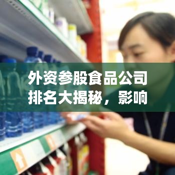 外资参股食品公司排名大揭秘,影响与趋势分析