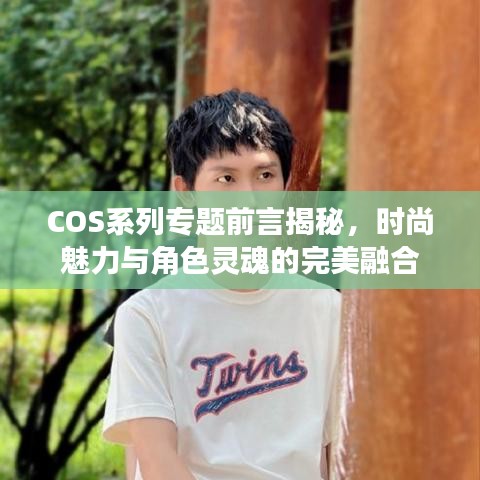COS系列专题前言揭秘,时尚魅力与角色灵魂的完美融合