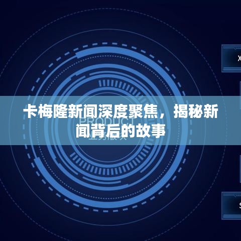卡梅隆新闻深度聚焦,揭秘新闻背后的故事