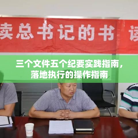 三个文件五个纪要实践指南,落地执行的操作指南