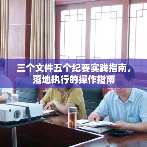 三个文件五个纪要实践指南,落地执行的操作指南