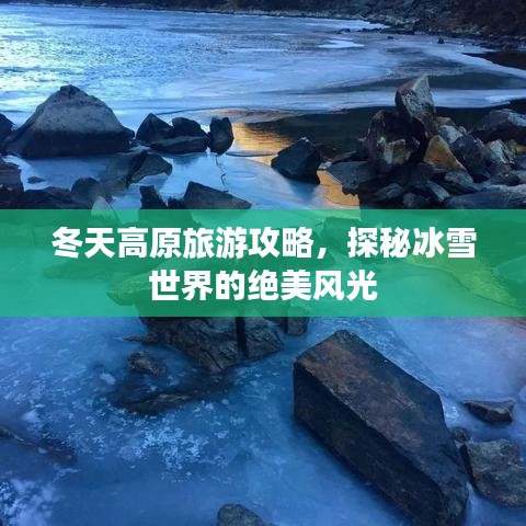 冬天高原旅游攻略,探秘冰雪世界的绝美风光