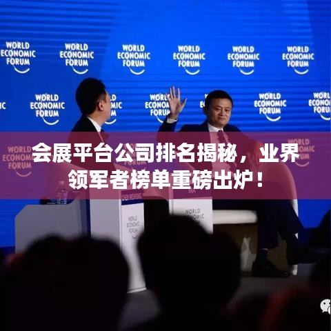 会展平台公司排名揭秘,业界领军者榜单重磅出炉!