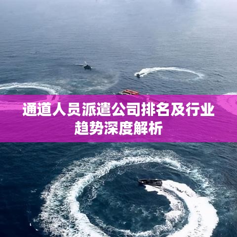 通道人员派遣公司排名及行业趋势深度解析