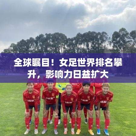 全球瞩目!女足世界排名攀升,影响力日益扩大