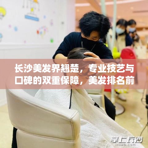 长沙美发界翘楚，专业技艺与口碑的双重保障，美发排名前十榜单揭晓！