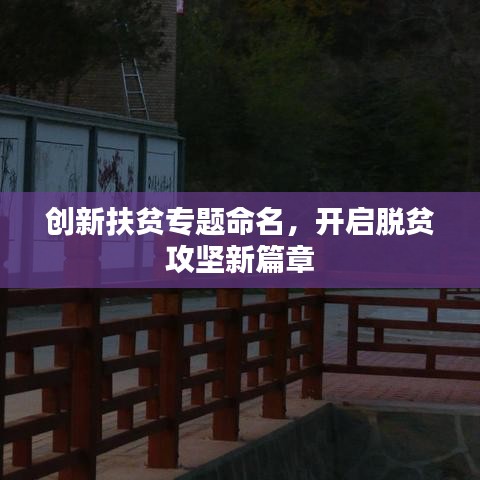 创新扶贫专题命名,开启脱贫攻坚新篇章