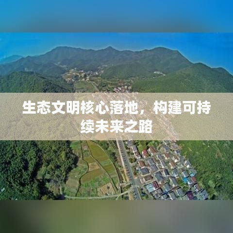 生态文明核心落地,构建可持续未来之路