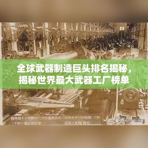 全球武器制造巨头排名揭秘,揭秘世界最大武器工厂榜单
