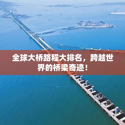 全球大桥路程大排名,跨越世界的桥梁奇迹!