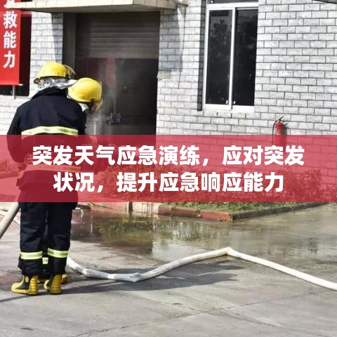 突发天气应急演练,应对突发状况,提升应急响应能力
