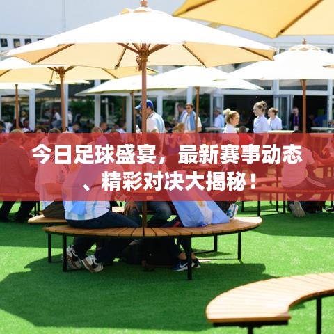 今日足球盛宴,最新赛事动态、精彩对决大揭秘!