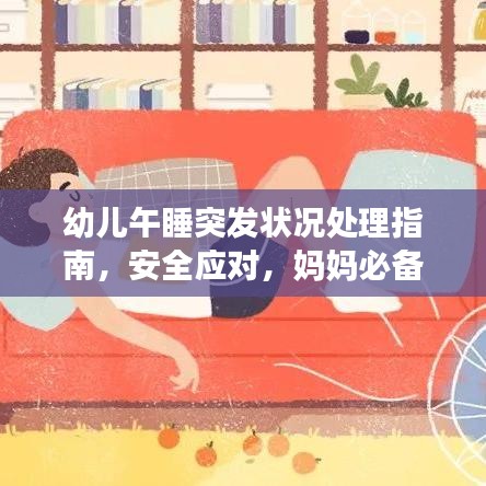 幼儿午睡突发状况处理指南，安全应对，妈妈必备知识