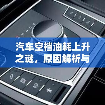 汽车空档油耗上升之谜,原因解析与解决方案
