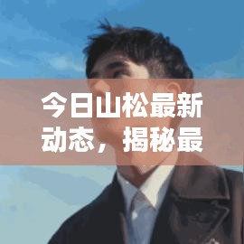 今日山松最新动态，揭秘最新消息！