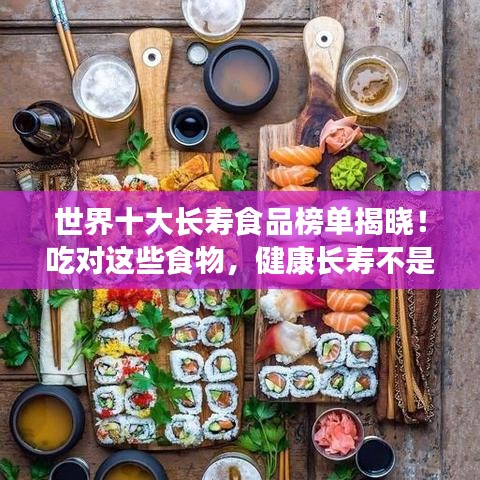 世界十大长寿食品榜单揭晓!吃对这些食物,健康长寿不是梦