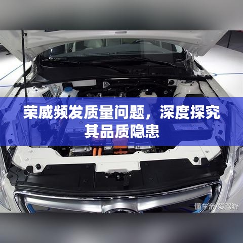 荣威频发质量问题,深度探究其品质隐患