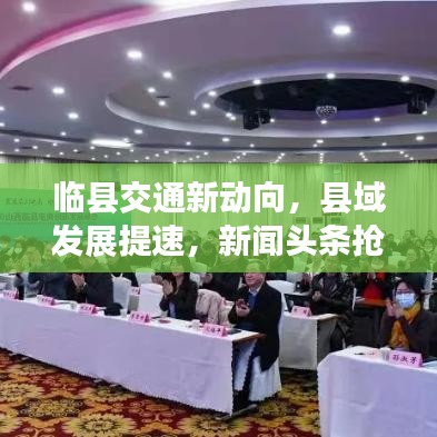临县交通新动向,县域发展提速,新闻头条抢先看