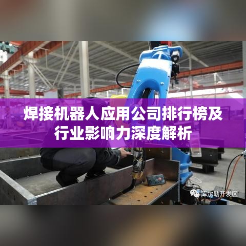 焊接机器人应用公司排行榜及行业影响力深度解析