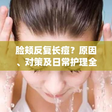 脸颊反复长痘?原因、对策及日常护理全解析