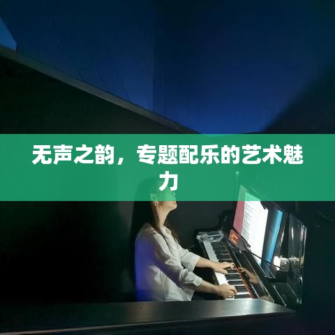 无声之韵，专题配乐的艺术魅力