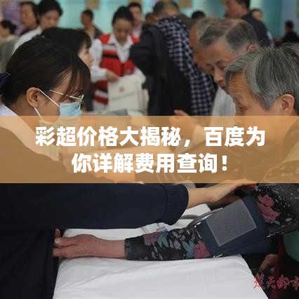 彩超价格大揭秘，百度为你详解费用查询！