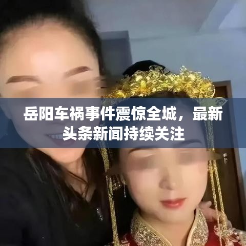 岳阳车祸事件震惊全城，最新头条新闻持续关注