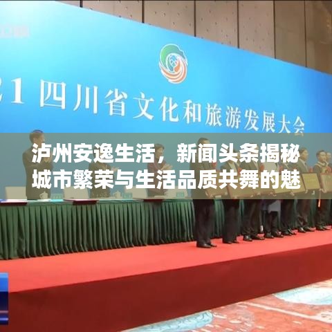 泸州安逸生活,新闻头条揭秘城市繁荣与生活品质共舞的魅力时刻