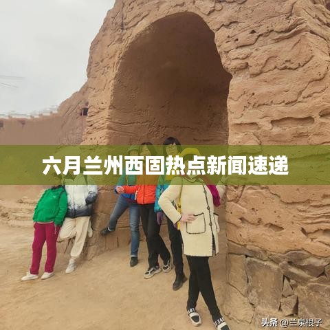 六月兰州西固热点新闻速递