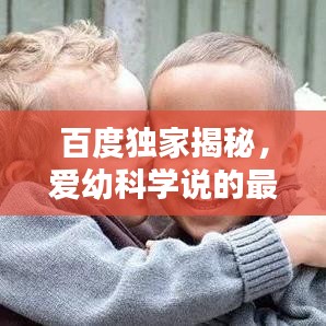 百度独家揭秘,爱幼科学说的最新探索成果!