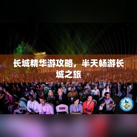 长城精华游攻略,半天畅游长城之旅