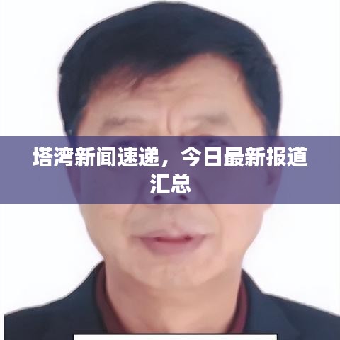 塔湾新闻速递,今日最新报道汇总