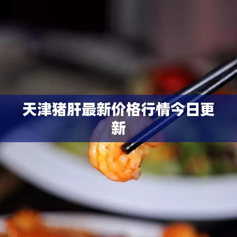 天津猪肝最新价格行情今日更新