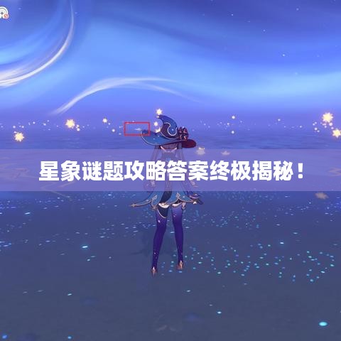 星象谜题攻略答案终极揭秘!