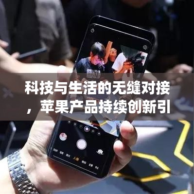 科技与生活的无缝对接，苹果产品持续创新引领潮流